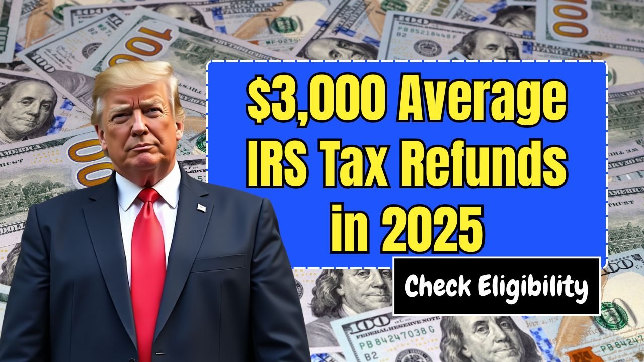 $3,000 Average IRS Tax Refunds in 2025: Check Eligibility and Credit Date