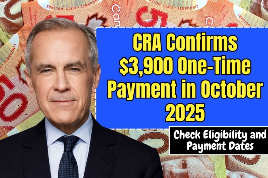 CRA Confirms $3,900 One-Time Payment in October 2025 – Check Eligibility and Payment Dates