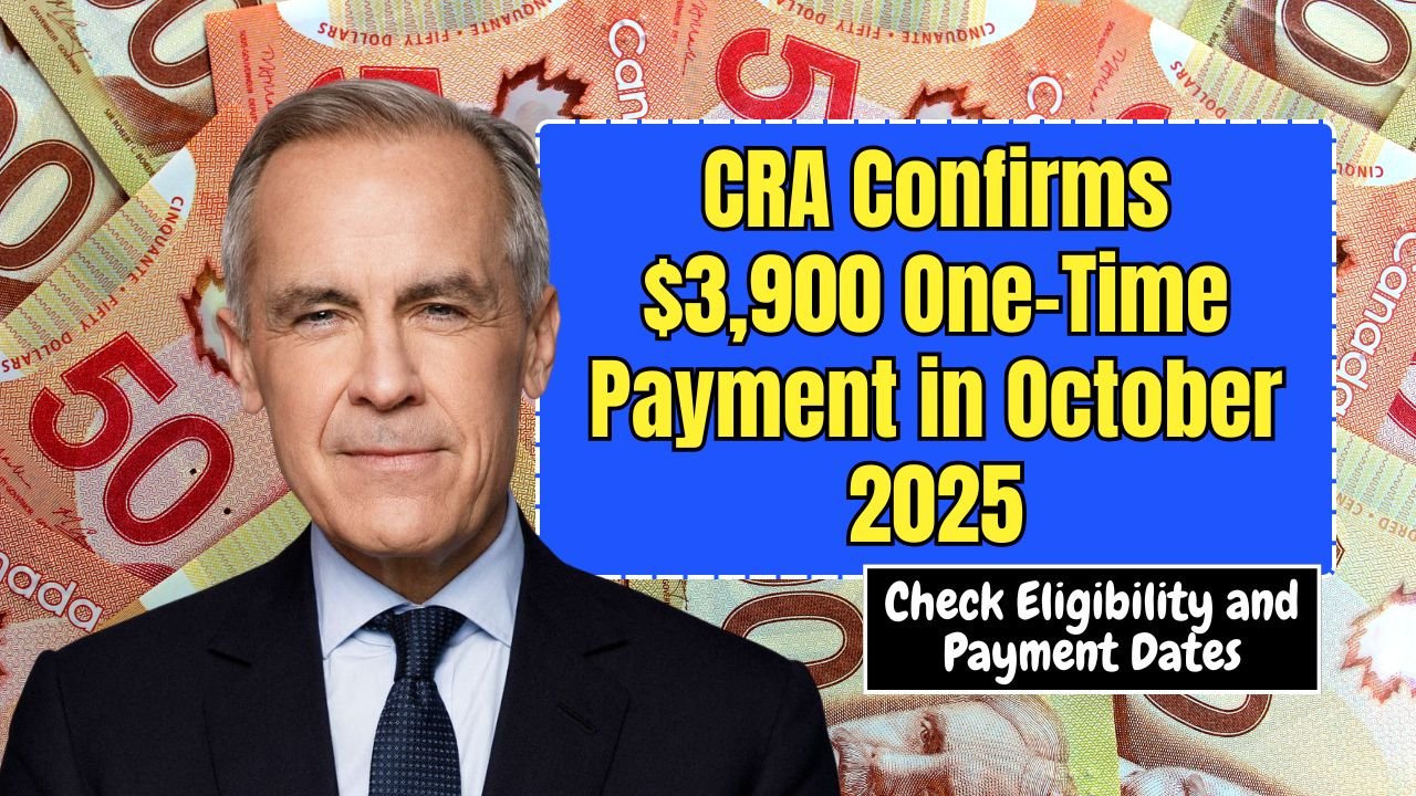 CRA Confirms $3,900 One-Time Payment in October 2025 – Check Eligibility and Payment Dates