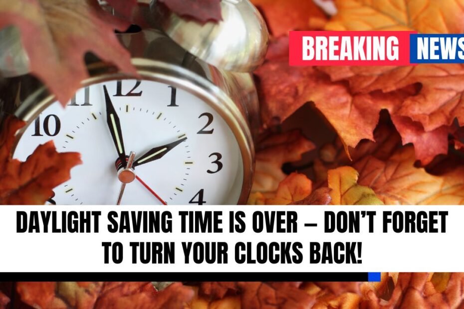 Daylight Saving Time Is Over — Don’t Forget to Turn Your Clocks Back!